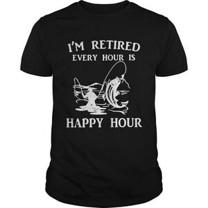 Fishing Im Retired Every Hour Is Happy Hour Shirt